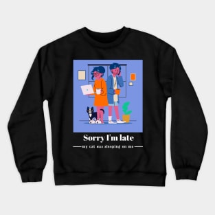 Sorry I'm late my cat was sleeping on me Crewneck Sweatshirt